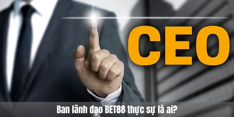 Ban lãnh đạo BET88 thực sự là ai?