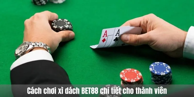 Cách chơi xì dách BET88 chi tiết cho thành viên