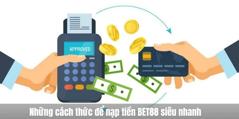 Những cách thức để nạp tiền BET88 siêu nhanh