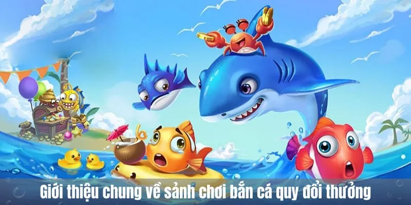 giới thiệu chung về bắn cá đổi thưởng
