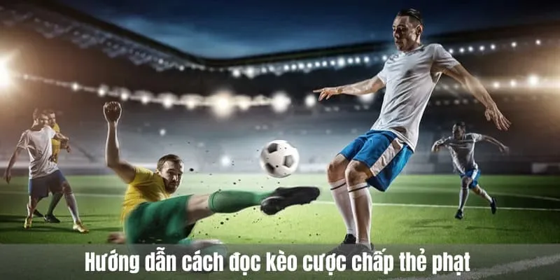 Hướng dẫn cách đọc kèo chấp thẻ phạt