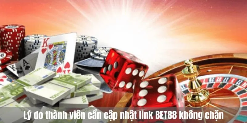 Lý do thành viên cần cập nhật link BET88 không chặn