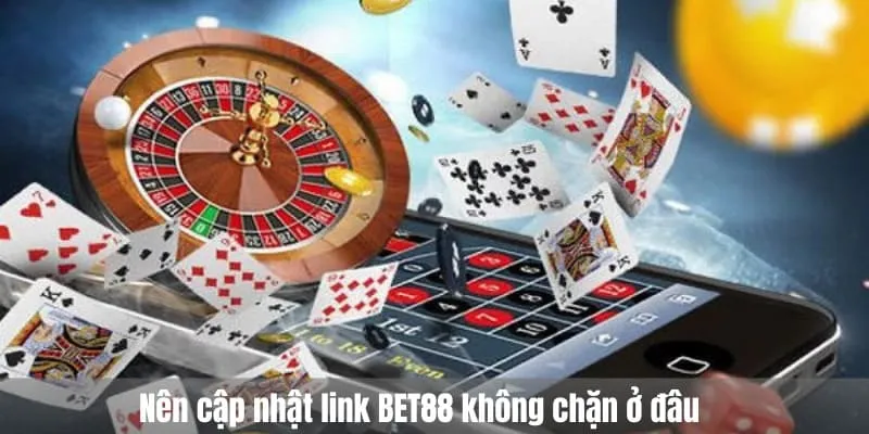 Nên cập nhật link BET88 không chặn ở đâu