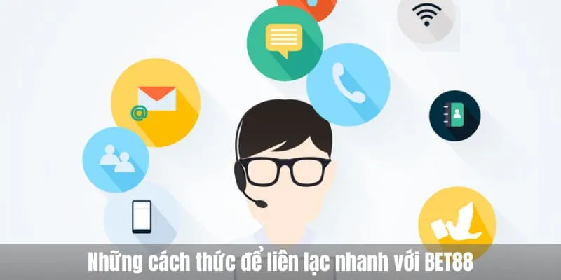 Những cách thức để liên lạc nhanh với BET88